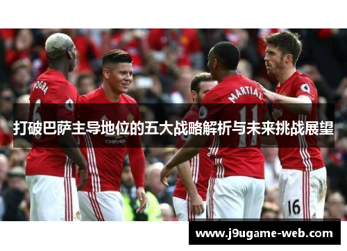 打破巴萨主导地位的五大战略解析与未来挑战展望