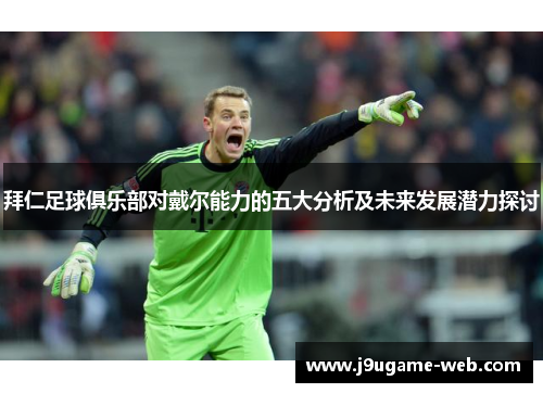 拜仁足球俱乐部对戴尔能力的五大分析及未来发展潜力探讨