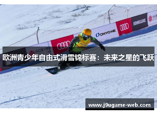欧洲青少年自由式滑雪锦标赛：未来之星的飞跃