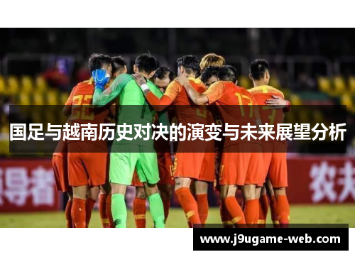 国足与越南历史对决的演变与未来展望分析